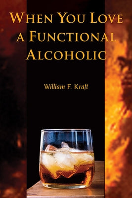 When You Love a Functional Alcoholic by Kraft, William F.