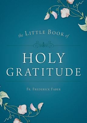 The Little Book of Holy Gratitude by Faber, Fr Frederick