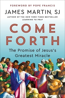 Come Forth: The Promise of Jesus's Greatest Miracle by Martin, James