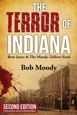 The Terror of Indiana: Bent Jones & The Moody-Tolliver Feud Second Edition by Moody, Bob