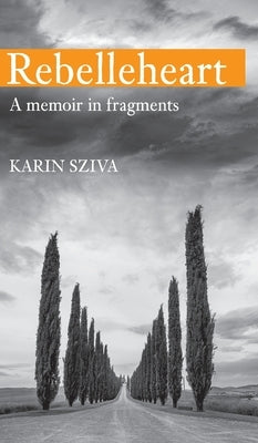 REBELLEHEART - A Memoir in Fragments by Sziva, Karin