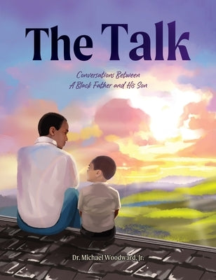 The Talk: Conversations Between A Black Father And His Son by Woodward, Michael, Jr.