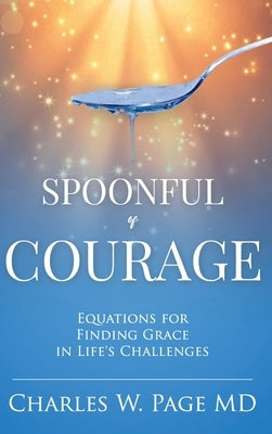 Spoonful of Courage: Equations to Find Grace in Life's Challenges by Page, Charles W.
