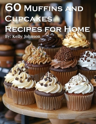 60 Muffins and Cupcakes Recipes for Home by Johnson, Kelly