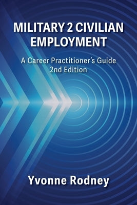 Military 2 Civilian Employment: A Career Practitioner's Guide - 2nd Edition by Rodney, Yvonne