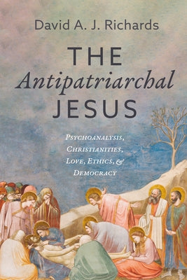 The Antipatriarchal Jesus by Richards, David A. J.