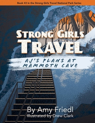 Strong Girls Travel: AJ's Plans at Mammoth Cave by Friedl, Amy