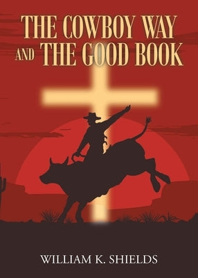 The Cowboy Way and The Good Book by Shields, William K.