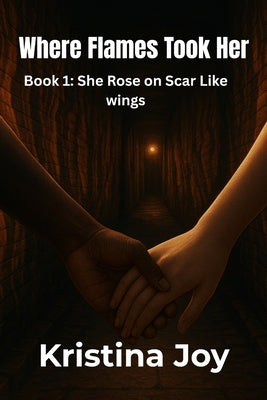 Where the Flames took her (book 1 She rose on scar like wings) by Joy, Kristina