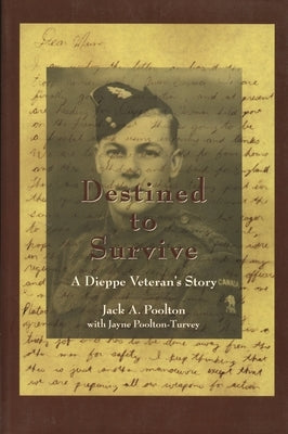 Destined to Survive: A Dieppe Veteran's Story by Poolton, Jack A.