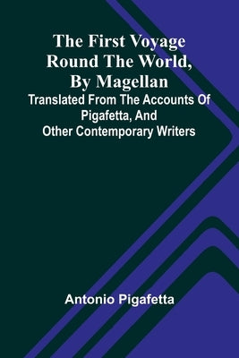 The first voyage round the world, by Magellan: translated from the accounts of Pigafetta, and other contemporary writers by Pigafetta, Antonio