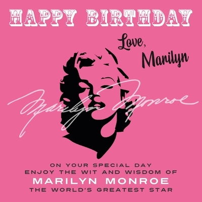 Happy Birthday-Love, Marilyn: On Your Special Day, Enjoy the Wit and Wisdom of Marilyn Monroe, the World's Greatest Star by Monroe, Marilyn