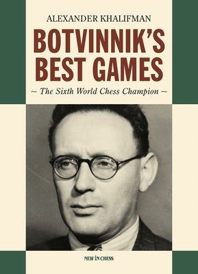 Botvinnik's Best Games: The Sixth World Chess Champion by Khalifman, Alexander