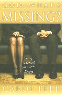 God, What's Missing?: Going to Church and Still Empty by Peet, Carol