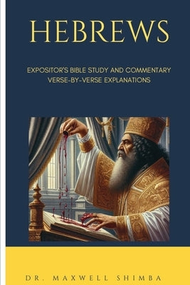 Hebrews: Expositor's Bible Study and Commentary: Verse-by-Verse Explanations by Shimba, Maxwell