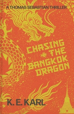 Chasing the Bangkok Dragon: A Thomas Sebastian Thriller by Karl, K. E.