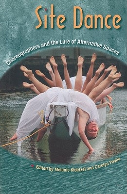 Site Dance: Choreographers and the Lure of Alternative Spaces by Kloetzel, Melanie