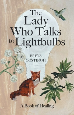 The Lady Who Talks to Lightbulbs: A Book of Healing by Oostingh, Freya