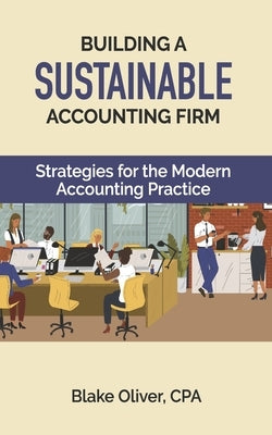 Building a Sustainable Accounting Firm: Strategies for the Modern Accounting Practice by Oliver, Blake