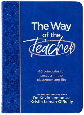 The Way of the Teacher: 40 Principles for Success in the Classroom and Life by Leman, Kevin