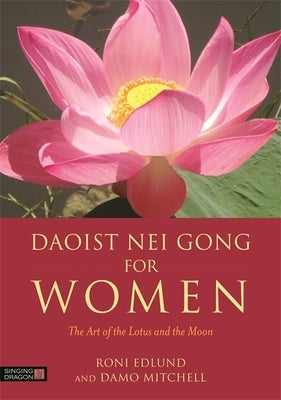 Daoist Nei Gong for Women: The Art of the Lotus and the Moon by Edlund, Roni