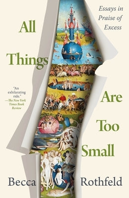 All Things Are Too Small: Essays in Praise of Excess by Rothfeld, Becca