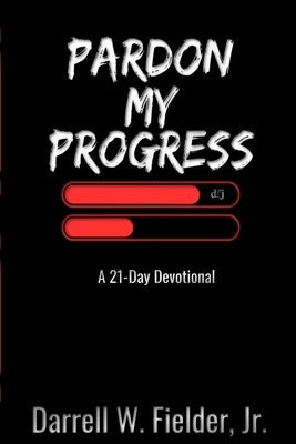 Pardon My Progress: A 21-Day Devotional by Fielder, Darrell W.