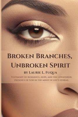 Broken Branches, Unbroken Spirit by Fuqua, Laurie L.
