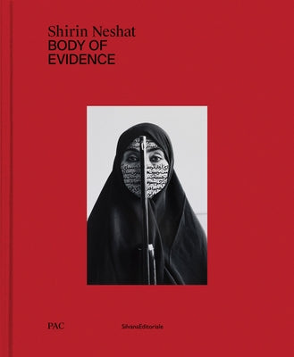 Shirin Neshat: Body of Evidence by Neshat, Shirin