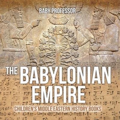 The Babylonian Empire Children's Middle Eastern History Books by Baby Professor