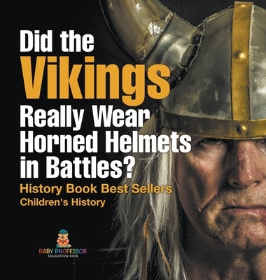 Did the Vikings Really Wear Horned Helmets in Battles? History Book Best Sellers Children's History by Baby Professor