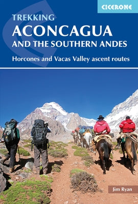 Trekking Aconcagua and the Southern Andes: Horcones and Vacas Valley Ascent Routes by Ryan, Jim