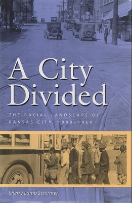 A City Divided: The Racial Landscape of Kansas City, 1900-1960 by Schirmer, Sherry Lamb