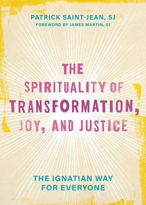 The Spirituality of Transformation, Joy, and Justice: The Ignatian Way for Everyone by Saint-Jean, Patrick