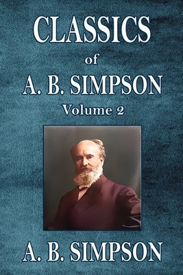 Classics of A. B. Simpson: Volume 2 by Simpson, A. B.