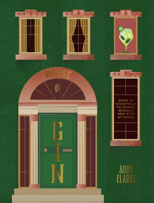 The House of Gin: Over 40 Cocktails to Shake, Muddle and Stir at Home by Clarke, Andy