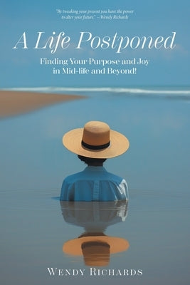 A Life Postponed: Finding Your Purpose and Joy in Mid-life and Beyond! by Richards, Wendy