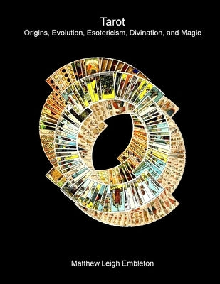 Tarot: Origins, Evolution, Esotericism, Divination, and Magic by Embleton, Matthew Leigh