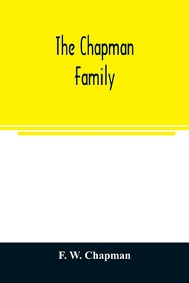 The Chapman family: or The descendants of Robert Chapman, one of the first settlers of Say-brook, Conn., with genealogical notes of Willia by W. Chapman, F.