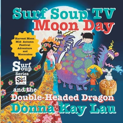 Surf Soup TV Moon Day and the Double-Headed Dragon: Harvest Moon Mid- Autumn Festival Adventure by Lau, Donna Kay