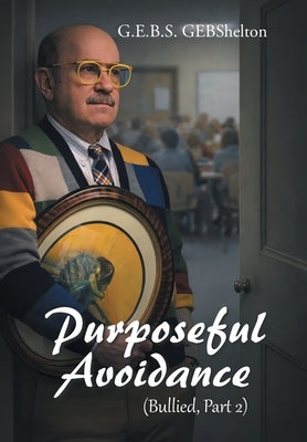 Purposeful Avoidance: (Bullied, Part 2) by Gebshelton, G. E. B. S.