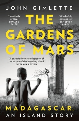 The Gardens of Mars: Madagascar, an Island Story by Gimlette, John