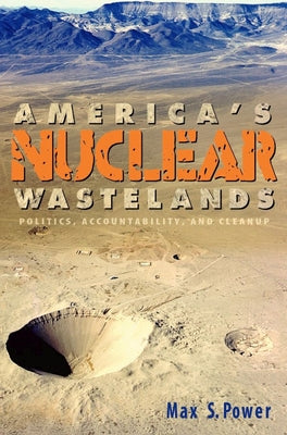 America's Nuclear Wastelands: Politics, Accountability, and Cleanup by Power, Max S.