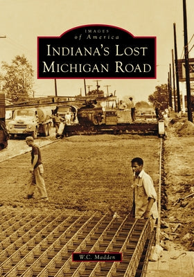Indiana's Lost Michigan Road by Madden, W. C.