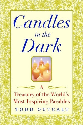 Candles in the Dark: A Treasury of the World's Most Inspiring Parables by Outcalt, Todd