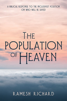 The Population of Heaven: A Biblical Response to the Inclusivist Position on Who Will Be Saved by Richard, Ramesh P.