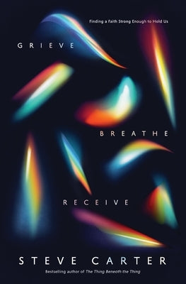 Grieve, Breathe, Receive: Finding a Faith Strong Enough to Hold Us by Carter, Steve