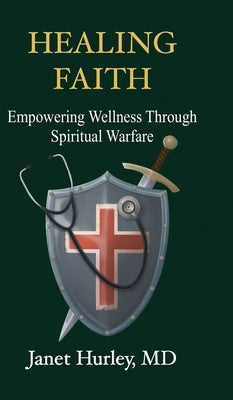 Healing Faith: Empowering Wellness Through Spiritual Warfare by Hurley, Janet