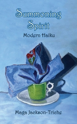 Summoning Spirit: Modern Haiku by Jackson-Triche, Maga