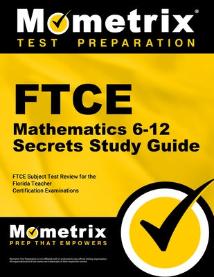 FTCE Mathematics 6-12 Secrets Study Guide: FTCE Test Review for the Florida Teacher Certification Examinations by Mometrix Florida Teacher Certification T